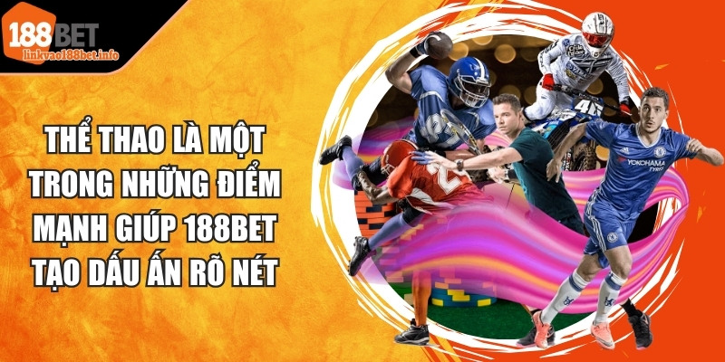 Thể thao là một trong những điểm mạnh giúp 188BET tạo dấu ấn rõ nét