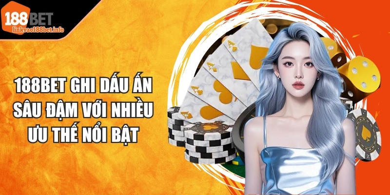 188BET ghi dấu ấn sâu đậm với nhiều ưu thế nổi bật