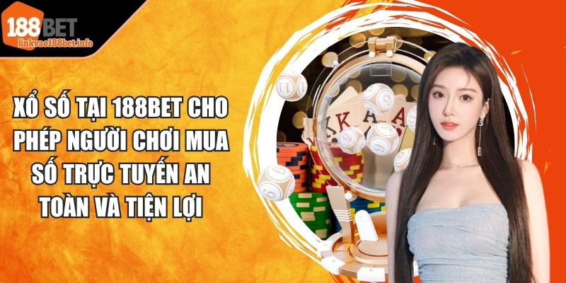 Xổ số tại 188BET cho phép người chơi mua số trực tuyến an toàn và tiện lợi